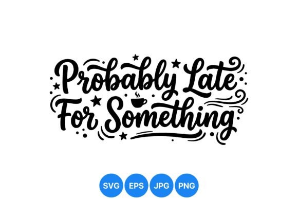 Probably Late Coffee Quote SVG: A Graphic Asset for Playful Branding